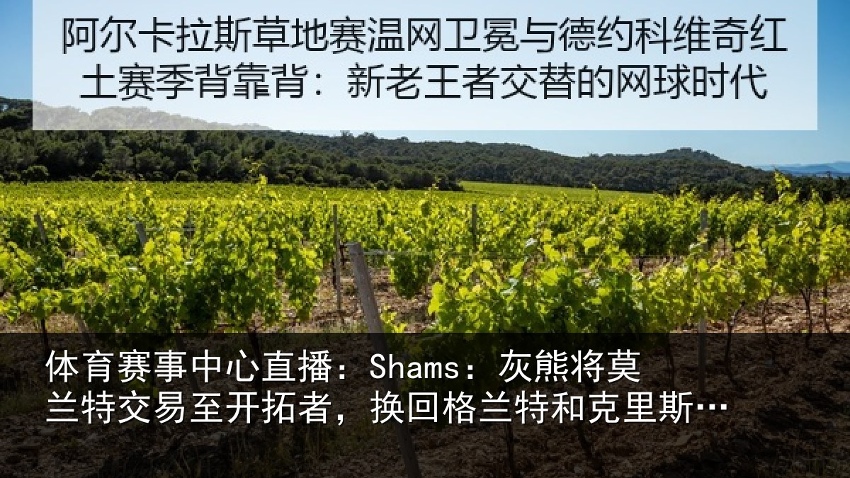体育赛事中心直播:Shams:灰熊将莫兰特交易至开拓者,换回格兰特和克里斯-穆雷